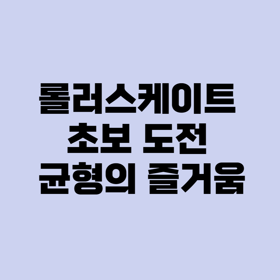 롤러스케이트 초보 도전